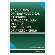 Acquisition of morphological categories and vocabulary in early ontogenesis of Czech child - Pavla Chejnová
