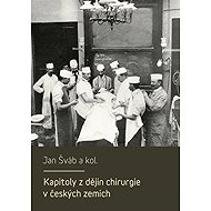 Kapitoly z dějin chirurgie v českých zemích - Jan Šváb  Kol.