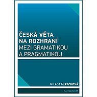 Česká věta na rozhraní mezi gramatikou a pragmatikou - Milada Hirschová
