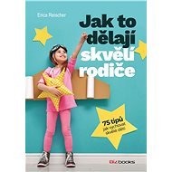 Jak to dělají skvělí rodiče - Erica Reischer