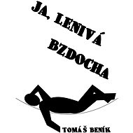 Ja, lenivá bzdocha - Tomáš Beník