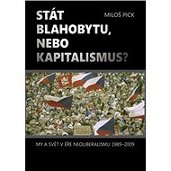 Stát blahobytu, nebo kapitalismus? My a svět v éře neoliberalismu 1989-2009. - Miloš Pick