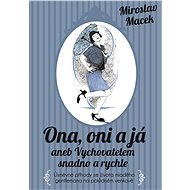 Ona, oni a já aneb Vychovatelem snadno a rychle - Miroslav Macek