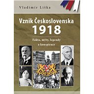 Vznik Československa 1918: fakta, mýty, legendy a konspirace - Vladimír Liška