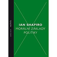 Morální základy politiky - Ian Shapiro