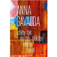 Kdyby tak na mě někdo někde čekal - Anna Gavalda