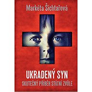 Ukradený syn: Skutečný příběh státní zvůle - Markéta Šichtařová