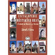 Encyklopedie městských bran v Čechách, na Moravě a ve Slezsku  - Zdeněk Fišera