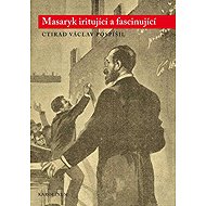 Masaryk iritující a fascinující - Ctirad Václav Pospíšil