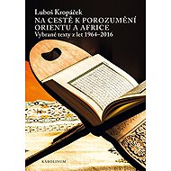 Na cestě k porozumění Orientu a Africe - Luboš Kropáček
