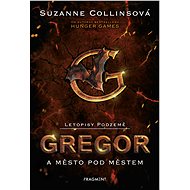 Letopisy Podzemě – Gregor a město pod městem - Suzanne Collins