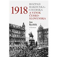 1918 - Rozpad Rakouska-Uherska a vznik Československa - Jan Rychlík