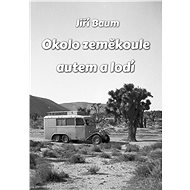 Okolo zeměkoule autem a lodí - Jiří Baum