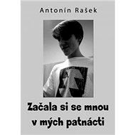 Začala si se mnou v mých patnácti - Antonín Rašek
