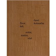 Život lidí, zvířat, rostlin, včel - Pavel Kolmačka