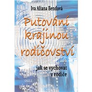 Putování krajinou rodičovství - Iva Aliana Bendová