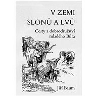 V zemi slonů a lvů - Jiří Baum