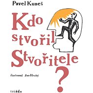 Kdo stvořil Stvořitele? - Pavel Kuneš