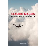 Pro nedostatek důkazů - Claudio Magris