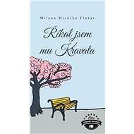 Říkal jsem mu Kravata - Milena Michiko Flasar