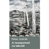 A nezapomeň na labutě - Peter Juščák