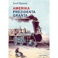 Amerika prezidenta Granta - Josef Opatrný