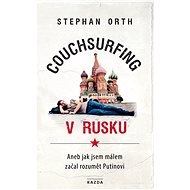 Couchsurfing v Rusku, aneb, Jak jsem málem začal rozumět Putinovi - Stephan Orth