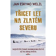 Třicet let na zlatém severu - Jan Eskymo Welzl