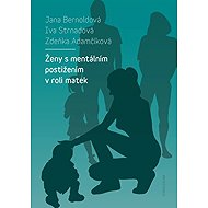 Ženy s mentálním postižením v roli matek - Zdeňka Adamčíková  Iva Strnadová  Jana Bernoldová