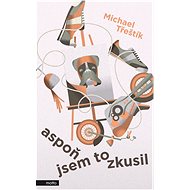 Aspoň jsem to zkusil - Michael Třeštík