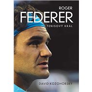 Roger Federer: tenisový král - David Kozohorský