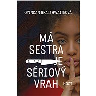 Má sestra je sériový vrah - Oyinkan Braithwaiteová