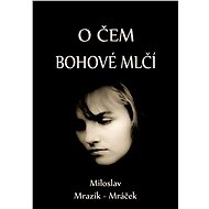 O čem bohové mlčí - Miloslav Mrazík - Mráček