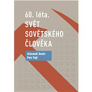 60. léta. Svět sovětského člověka - Alexander Genis