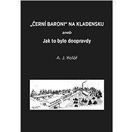Černí baroni na Kladensku - A. J. Kolář