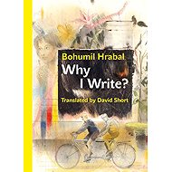 Why I Write? And Other Early Prose Pieces - Bohumil Hrabal