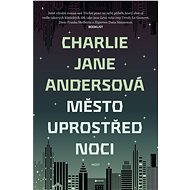 Město uprostřed noci - Charlie Jane Andersová