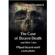 The Case of Bizarre Death and Other Tales / Případ bizarní smrti a další příběhy - Alena Kuzmová