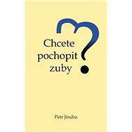 Chcete pochopit zuby? - Petr Jindra