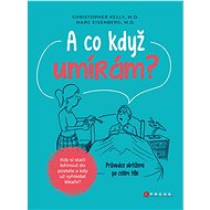 A co když umírám? - Christopher Kelly M.D.