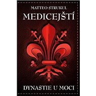 Medicejští: Dynastie u moci - Matteo Strukul