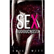 Sex budoucnosti - Emily Witt