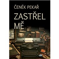 Zastřel mě - Čeněk Pekař