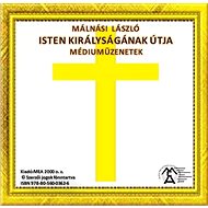 Isten Királyságának útja – Médiumüzenetek - László Málnási