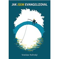Jak Jsem evangelizoval - Vratislav Kolinský