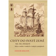 Cesty do Svaté země XII.–XX. století - Danuše Kšicová