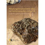 Metalurgická produkční sféra na Českomoravské vrchovině v závěru přemyslovské éry - Petr Hrubý