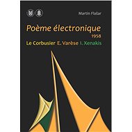 Poeme électronique. 1958. Le Corbusier – E. Varese – I. Xenakis - Martin Flašar