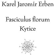 Fasciculus florum / Kytice - Karel Erben
