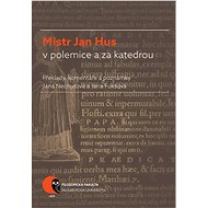 Mistr Jan Hus v polemice a za katedrou - Jana Nechutová